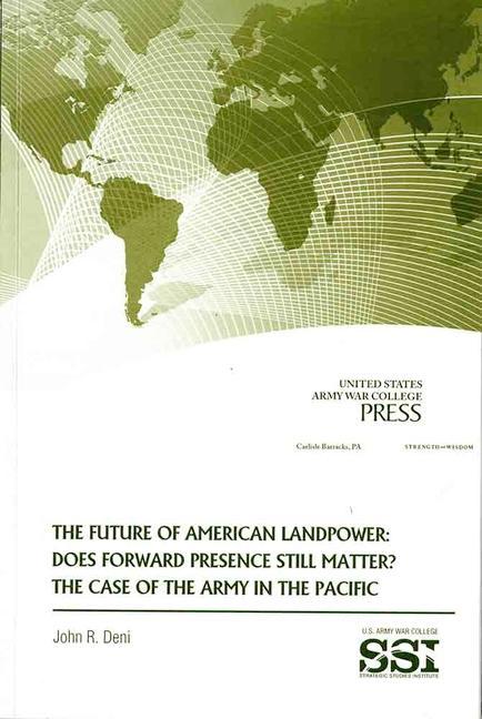 The Future of American Landpower: Does Forward Presence Still Matter?: The Case of the Army in the Pacific