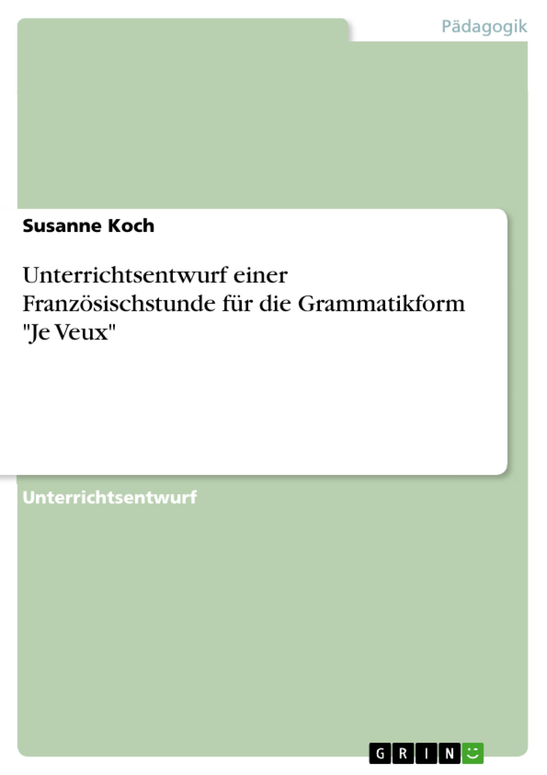 Unterrichtsentwurf einer Französischstunde für die Grammatikform "Je Veux"