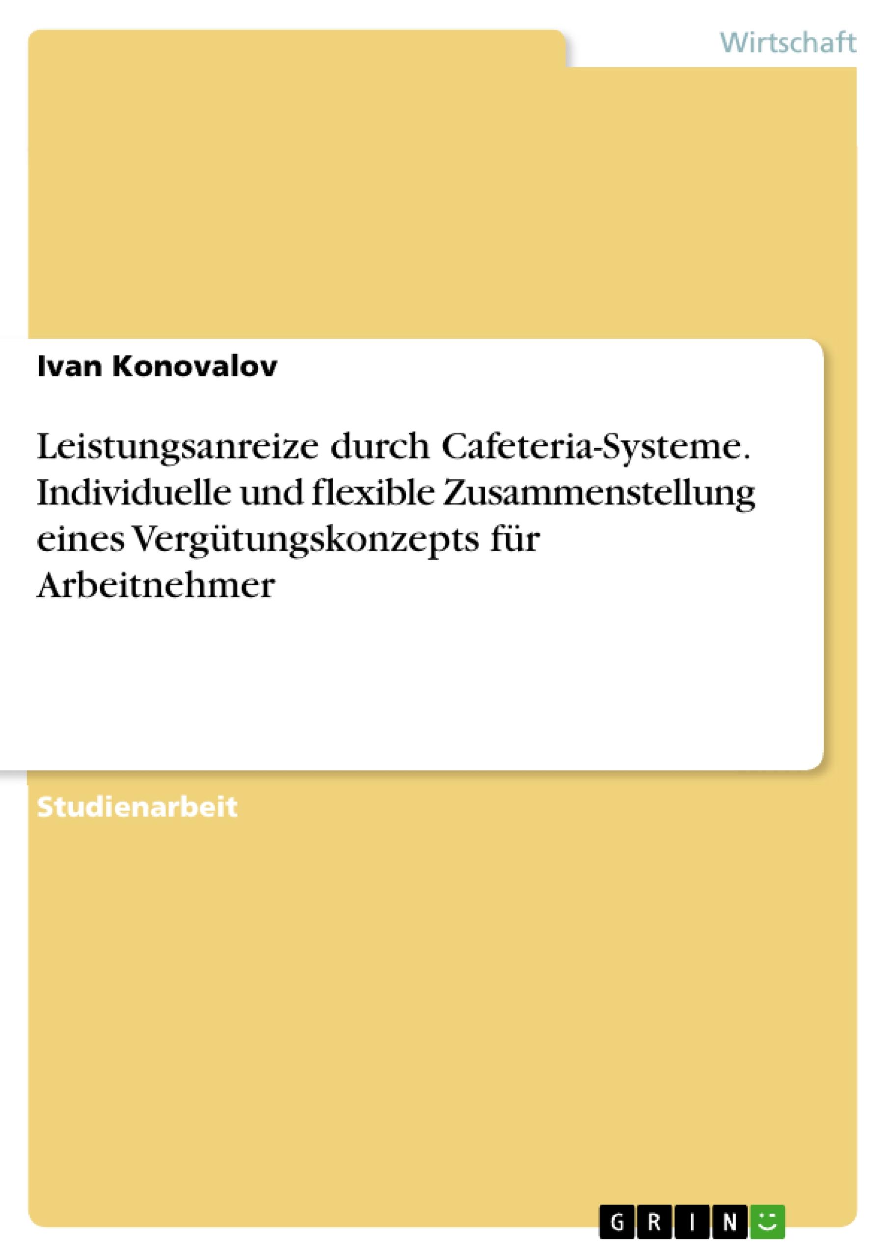 Leistungsanreize durch Cafeteria-Systeme. Individuelle und flexible Zusammenstellung eines Vergütungskonzepts für Arbeitnehmer