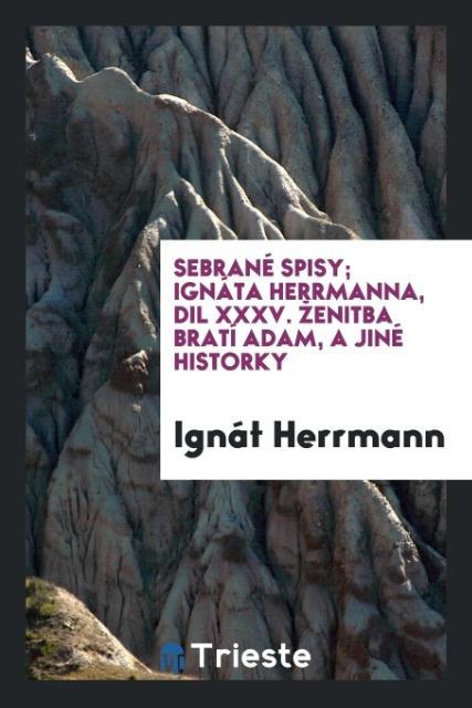 Sebrané Spisy; Ignáta Herrmanna, dil XXXV. ¿enitba Brat¿í Adam¿, a Jiné Historky