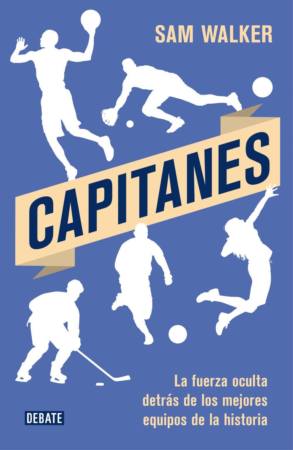 Capitanes : la fuerza oculta detrás de los mejores equipos de la historia