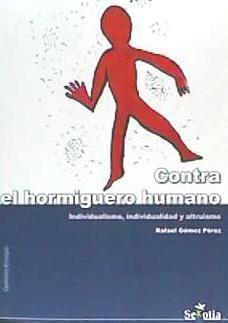 Contra el hormiguero humano : individualismo, individualidad y altruismo