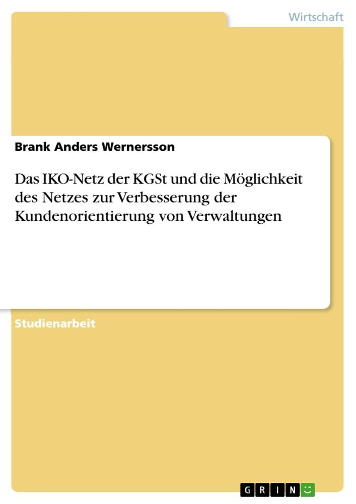 Das IKO-Netz der KGSt und die Möglichkeit des Netzes zur Verbesserung der Kundenorientierung von Verwaltungen