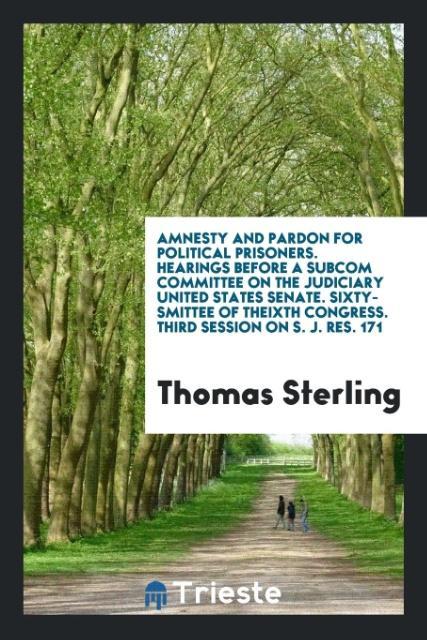 Amnesty and Pardon for Political Prisoners. Hearings Before a Subcom Committee on the Judiciary United States Senate. Sixty-Smittee of theixth Congress. Third Session on S. J. Res. 171