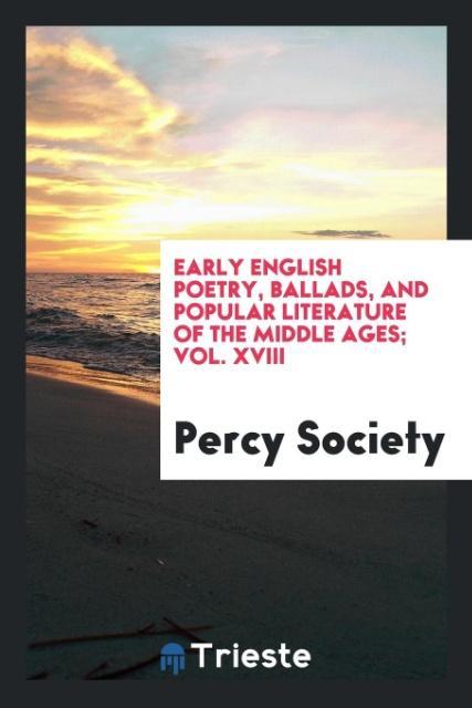 Early English Poetry, Ballads, and Popular Literature of the Middle Ages; Vol. XVIII