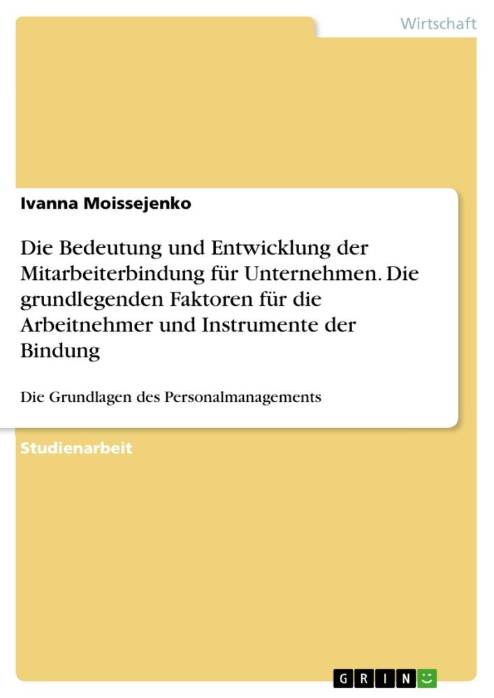 Die Bedeutung und Entwicklung der Mitarbeiterbindung für Unternehmen. Die grundlegenden Faktoren für die Arbeitnehmer und Instrumente der Bindung