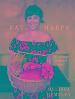 Eat Happy: 30-minute Feelgood Food