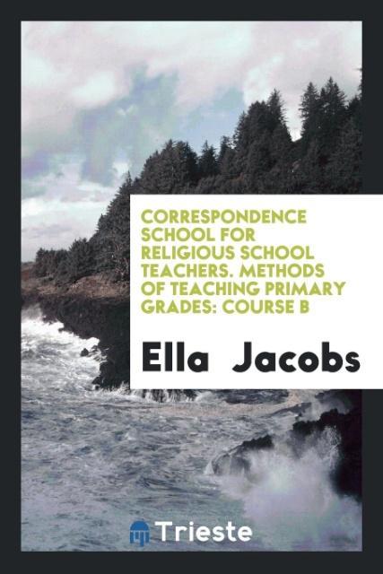 Correspondence School for Religious School Teachers. Methods of Teaching Primary Grades