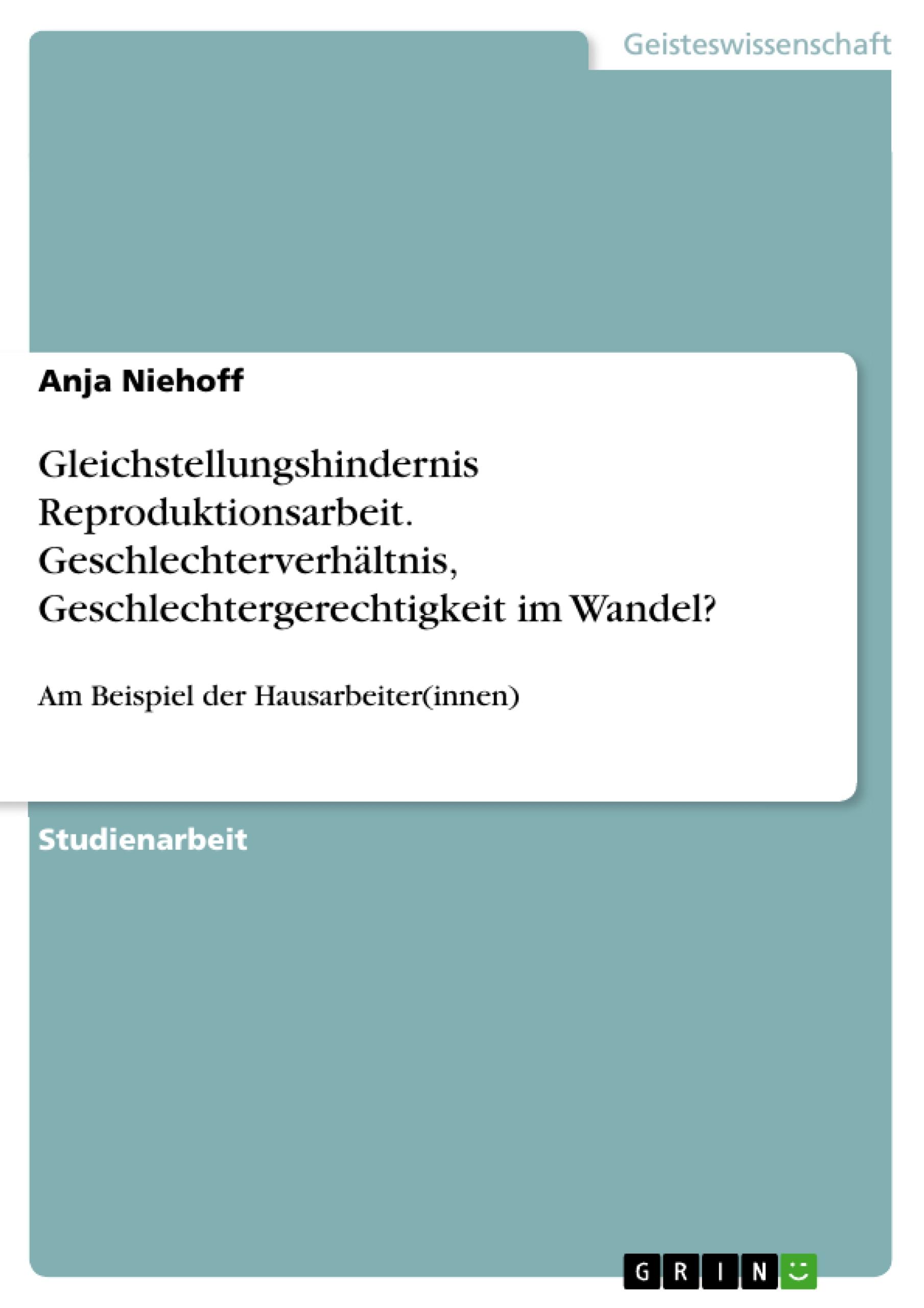 Gleichstellungshindernis Reproduktionsarbeit. Geschlechterverhältnis, Geschlechtergerechtigkeit im Wandel?