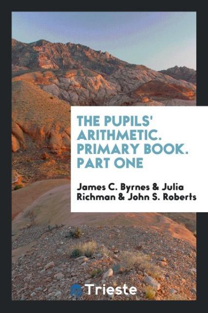 The Pupils' Arithmetic. Primary Book. Part One