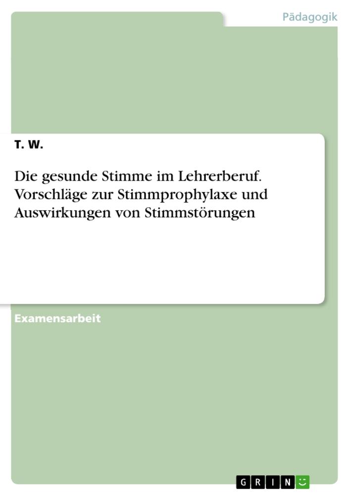 Die gesunde Stimme im Lehrerberuf.  Vorschläge zur Stimmprophylaxe und Auswirkungen von Stimmstörungen