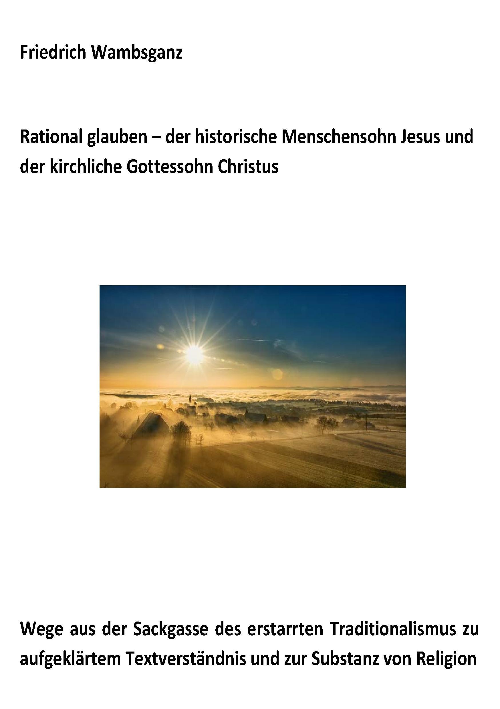 Rational glauben - der historische Menschensohn Jesus und der kirchliche Gottessohn Christus