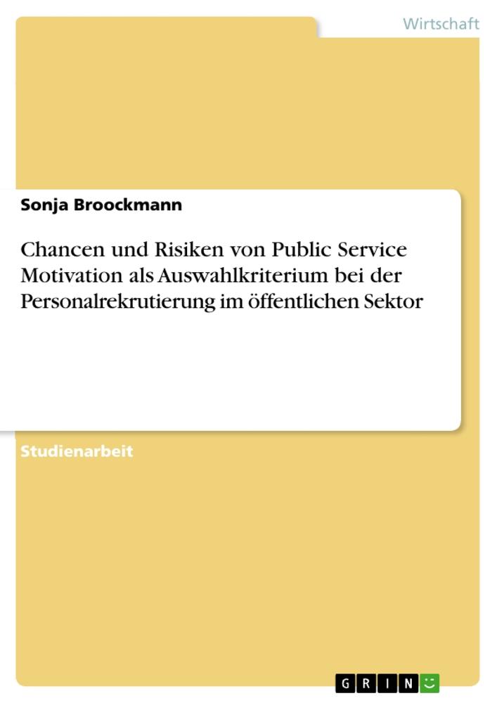 Chancen und Risiken von Public Service Motivation als Auswahlkriterium bei der Personalrekrutierung im öffentlichen Sektor