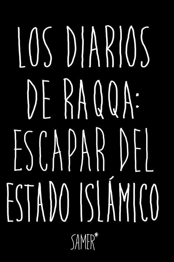 Los diarios de Raqqa : escapar del Estado Islámico