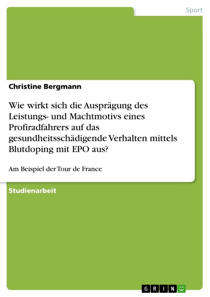 Wie wirkt sich die Ausprägung des Leistungs- und Machtmotivs eines Profiradfahrers auf das gesundheitsschädigende Verhalten mittels Blutdoping mit EPO aus?