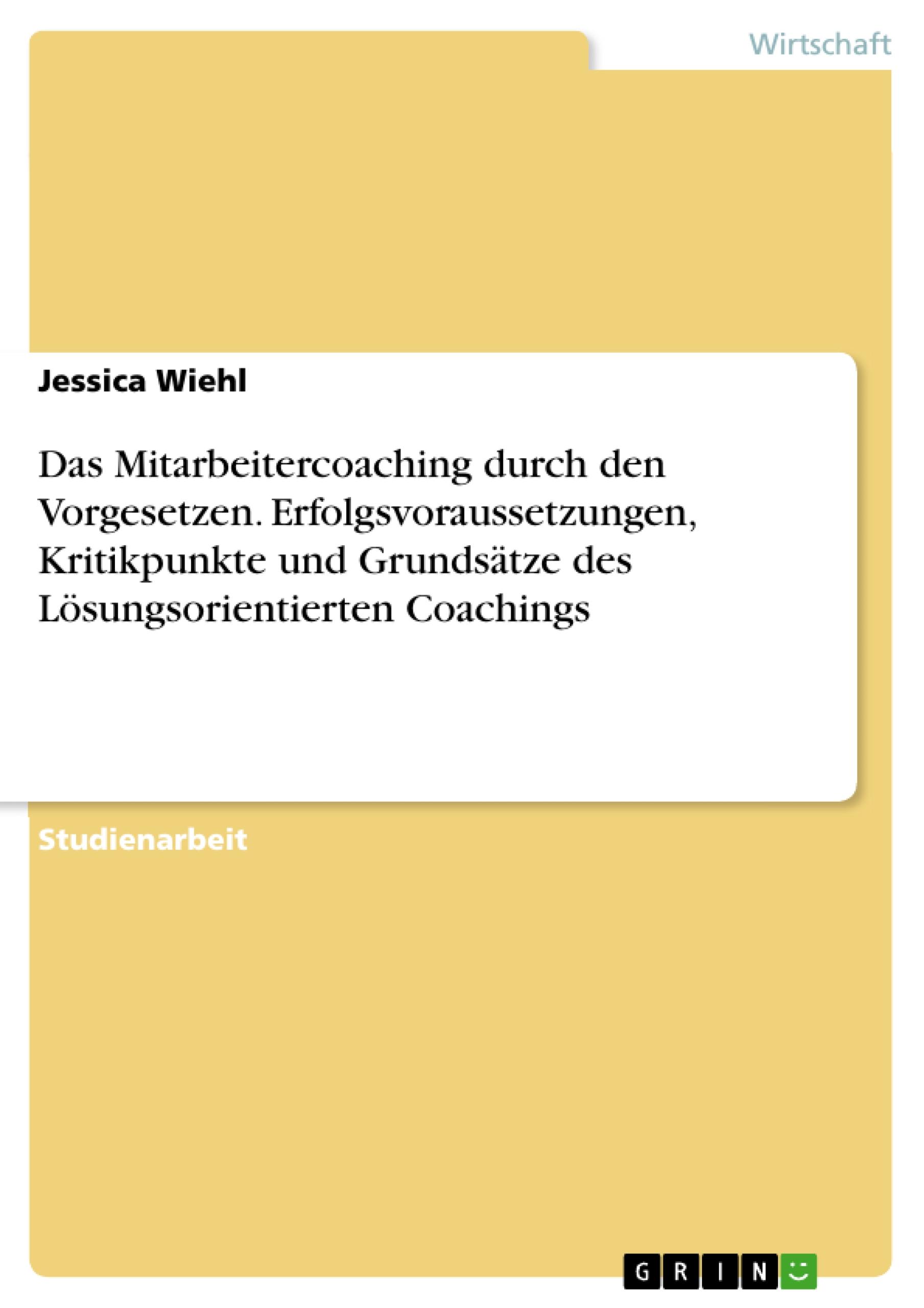 Das Mitarbeitercoaching durch den Vorgesetzen. Erfolgsvoraussetzungen, Kritikpunkte und Grundsätze des Lösungsorientierten Coachings