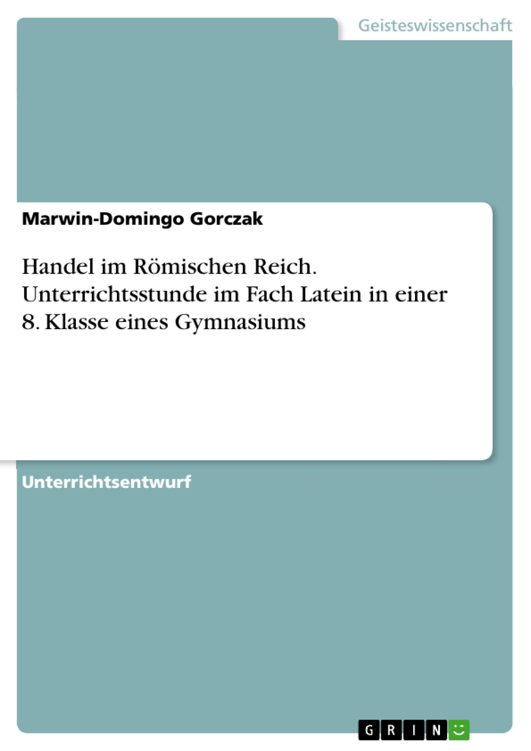 Handel im Römischen Reich. Unterrichtsstunde im Fach Latein in einer 8. Klasse eines Gymnasiums