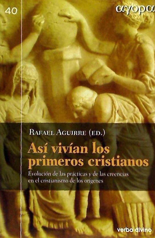 Así vivían los primeros cristianos : evolución de las prácticas y de las creencias en el cristianismo de los orígenes