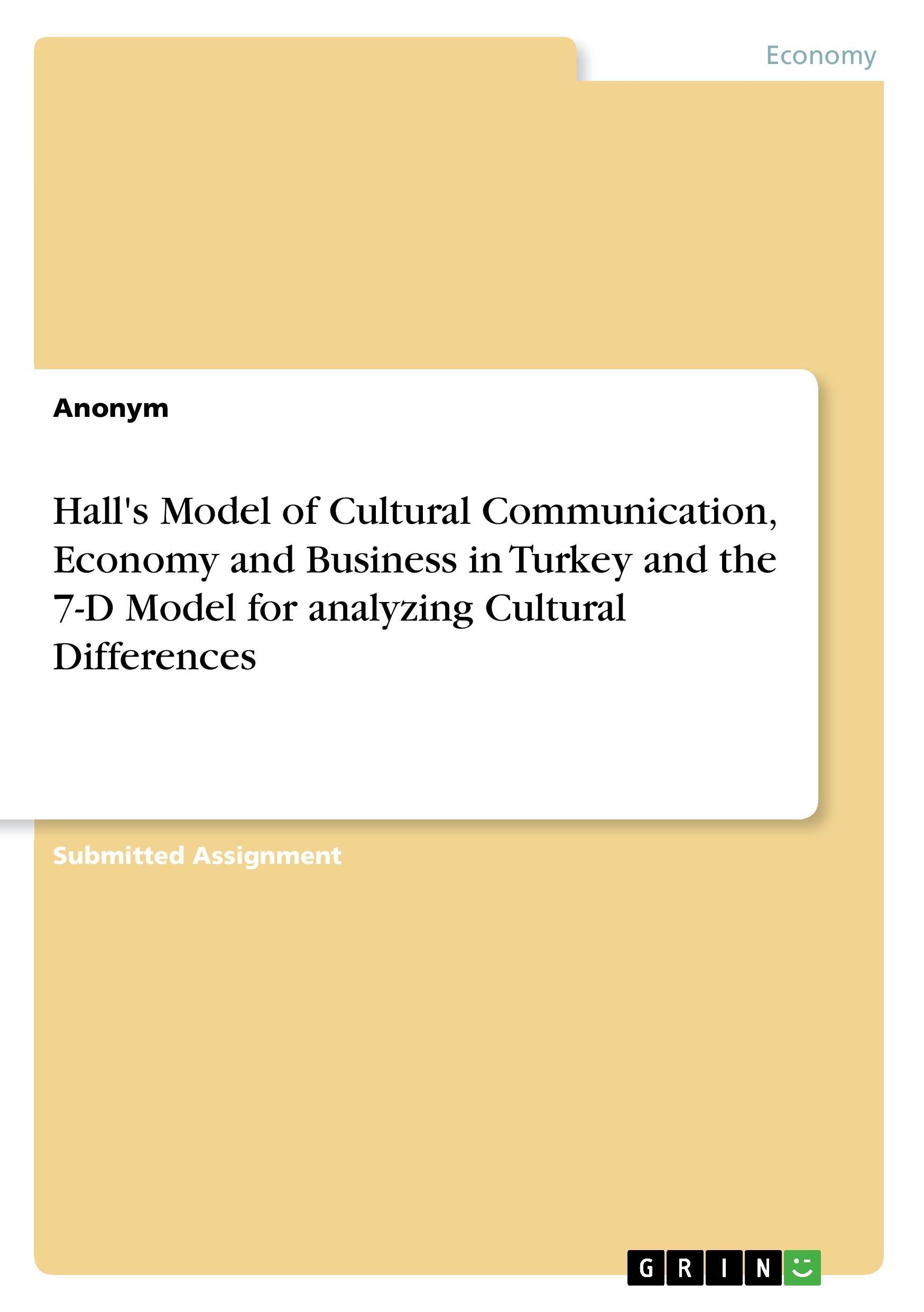 Hall's Model of Cultural Communication, Economy and Business in Turkey and the 7-D Model for analyzing Cultural Differences