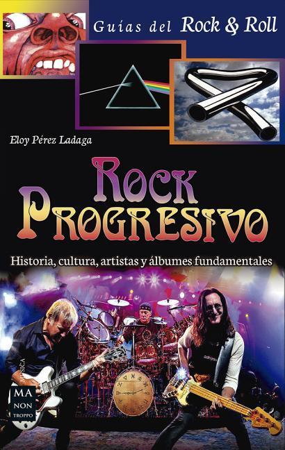 Rock Progresivo: Historia, Cultura, Artistas Y Álbumes Fundamentales