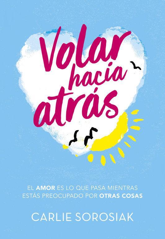 Volar hacia atrás. El amor es lo que pasa mientas estás preocupado por otras cosas