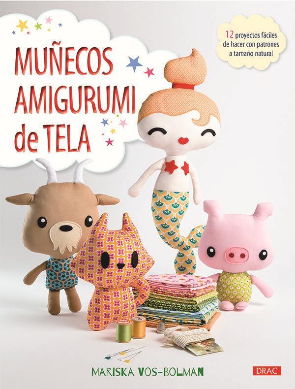 Muñecos amigurumi de tela : 12 proyectos fáciles de hacer con patrones a tamaño natural