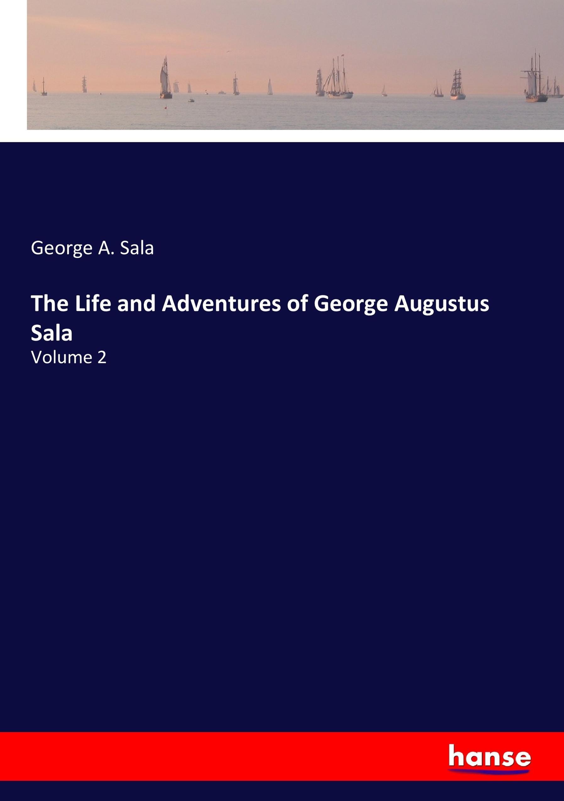 The Life and Adventures of George Augustus Sala