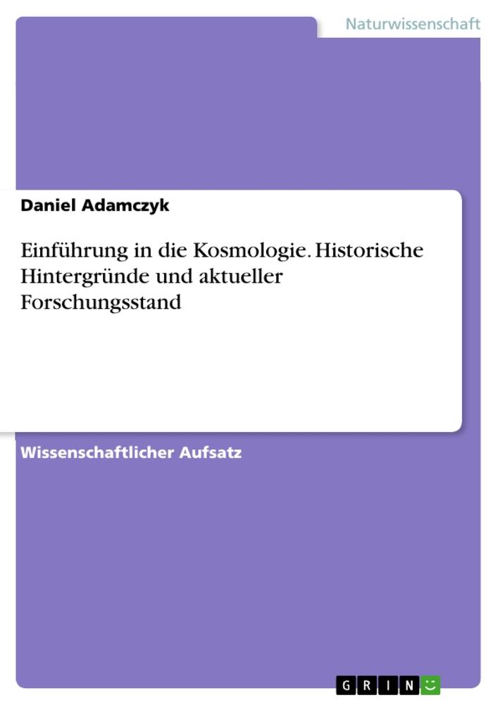 Einführung in die Kosmologie. Historische Hintergründe und aktueller Forschungsstand