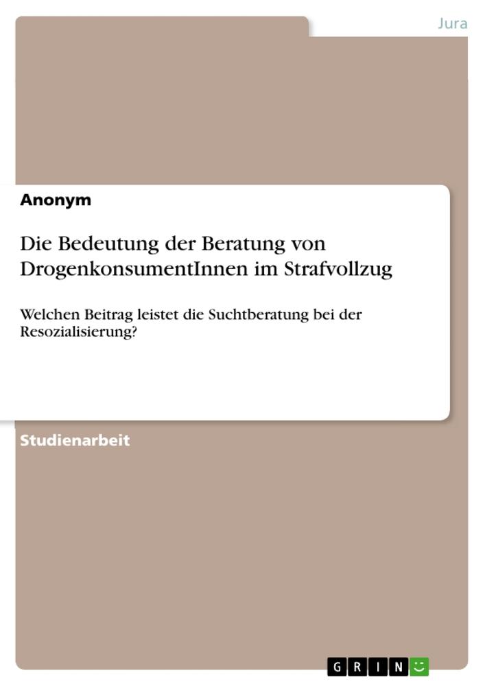 Die Bedeutung der Beratung von DrogenkonsumentInnen im Strafvollzug