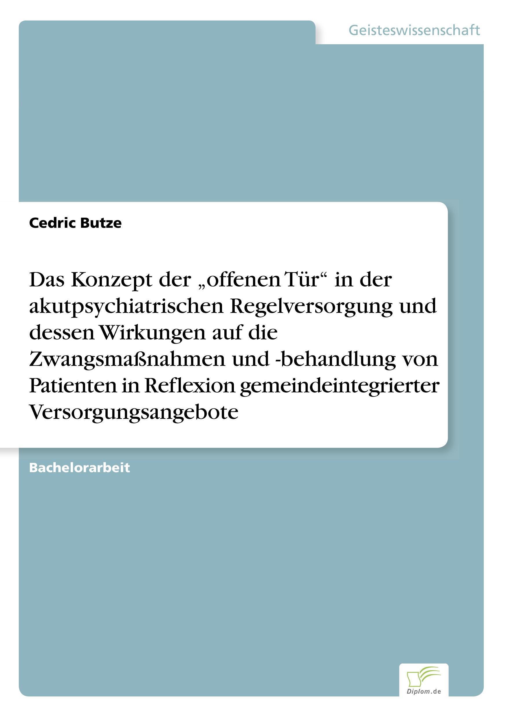 Das Konzept der ¿offenen Tür¿ in der akutpsychiatrischen Regelversorgung und dessen Wirkungen auf die Zwangsmaßnahmen und -behandlung von Patienten in Reflexion gemeindeintegrierter Versorgungsangebote