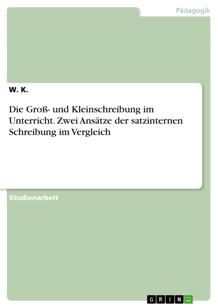 Die Groß- und Kleinschreibung im Unterricht. Zwei Ansätze der satzinternen Schreibung im Vergleich