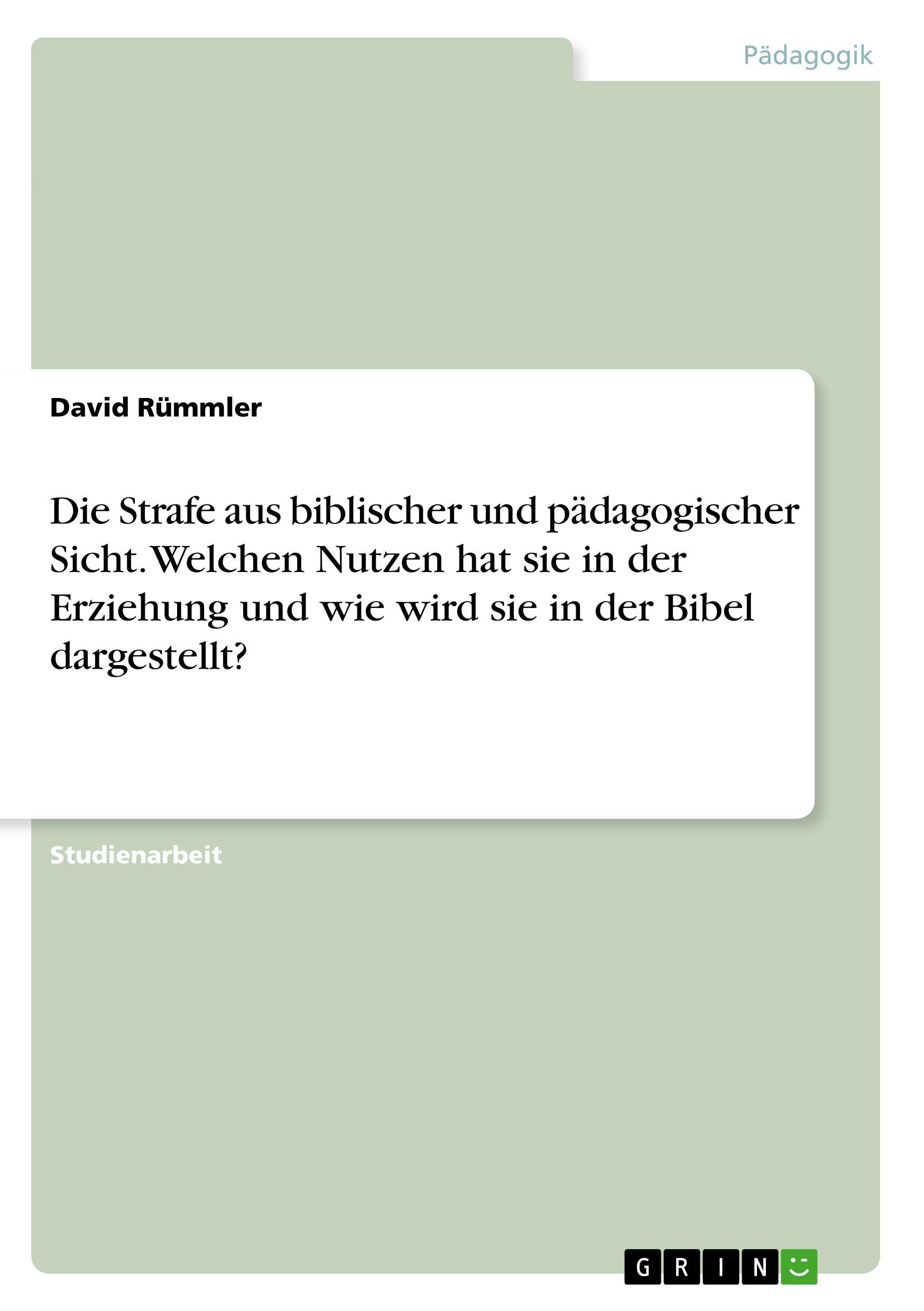 Die Strafe aus biblischer und pädagogischer Sicht. Welchen Nutzen hat sie in der Erziehung und wie wird sie in der Bibel dargestellt?