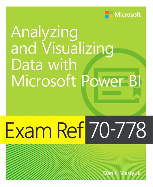 Exam Ref 70-778 Analyzing and Visualizing Data by Using Microsoft Power Bi