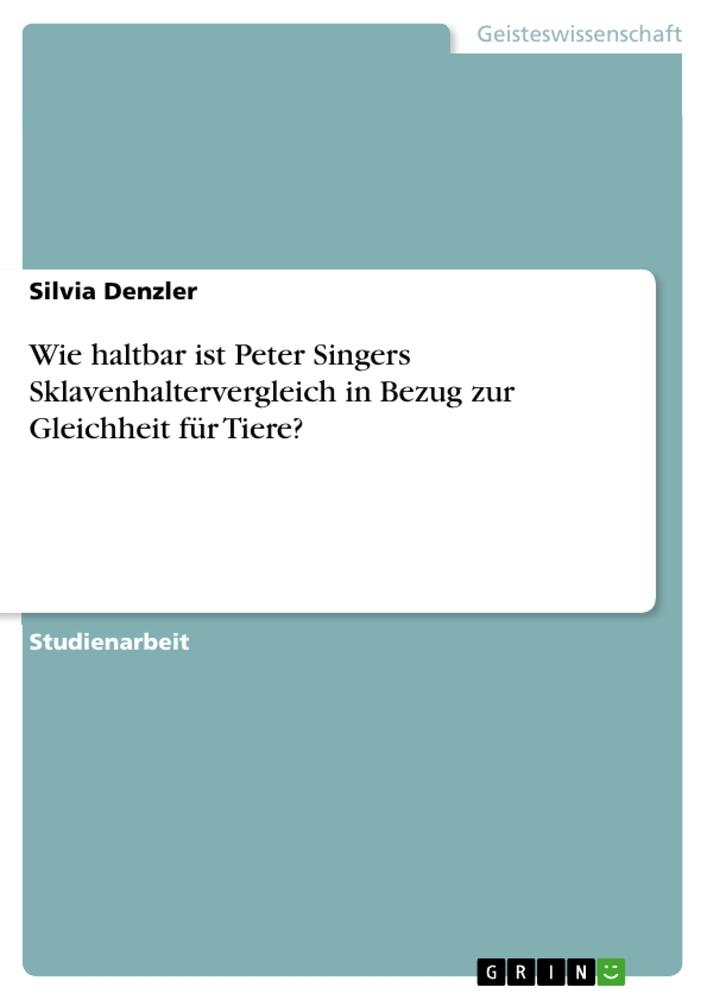 Wie haltbar ist Peter Singers Sklavenhaltervergleich in Bezug zur Gleichheit für Tiere?