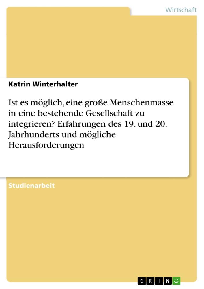 Ist es möglich, eine große Menschenmasse in eine bestehende Gesellschaft zu integrieren? Erfahrungen des 19. und 20. Jahrhunderts und mögliche Herausforderungen