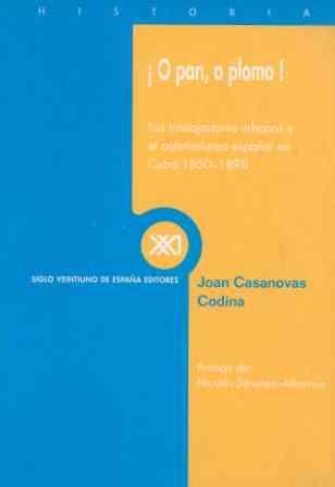 ¡O pan, o plomo!, los trabajadores urbanos y el colonialismo español en Cuba, 1850-1898