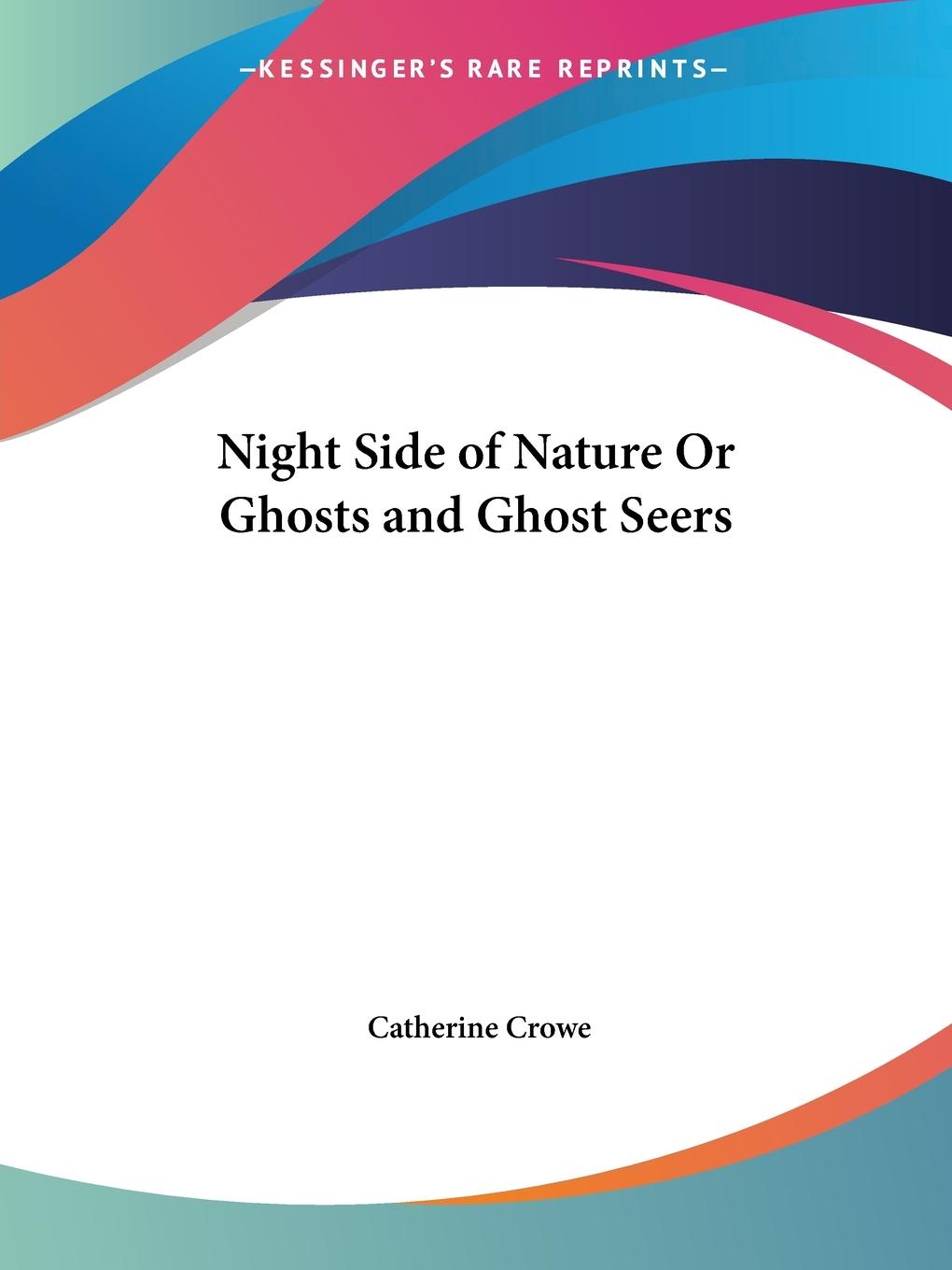 Night Side of Nature Or Ghosts and Ghost Seers