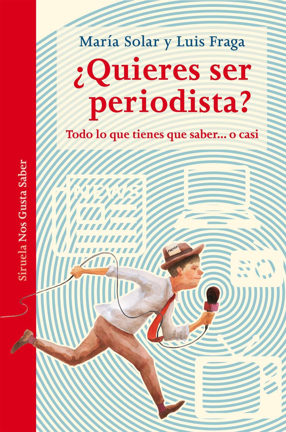 ¿Quieres ser periodista? : todo lo que tienes que saber-- o casi