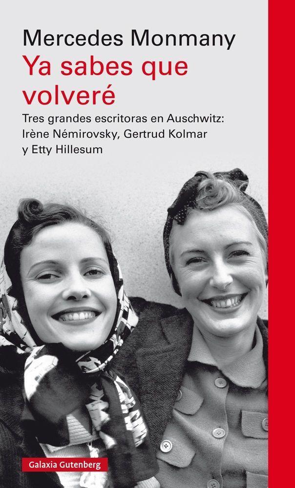 Ya sabes que volveré : tres grandes escritoras en Auschwitz : Irène Némirovsky, Gertrud Kolmar y Etty Hillesum