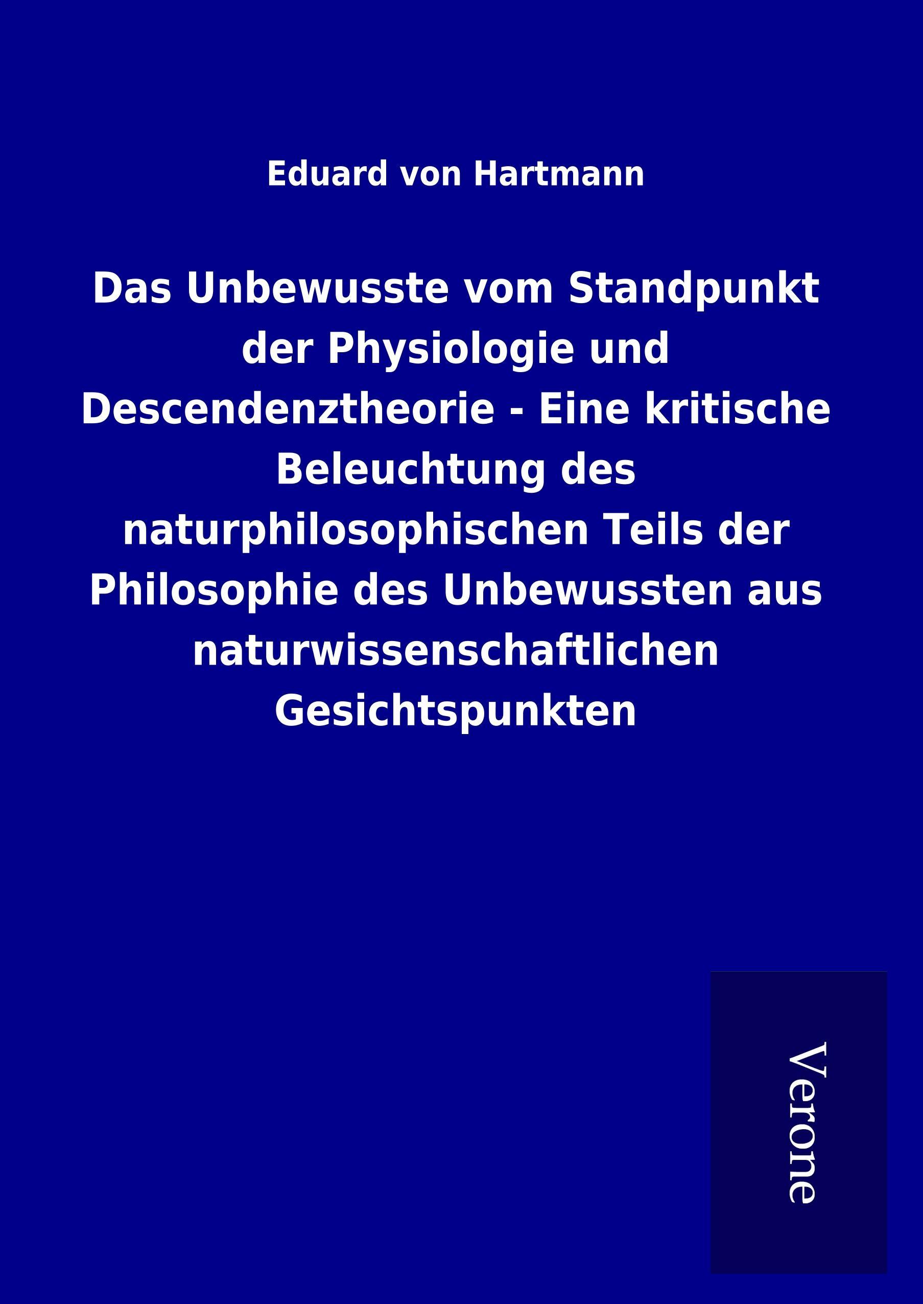 Das Unbewusste vom Standpunkt der Physiologie und Descendenztheorie - Eine kritische Beleuchtung des naturphilosophischen Teils der Philosophie des Unbewussten aus naturwissenschaftlichen Gesichtspunkten