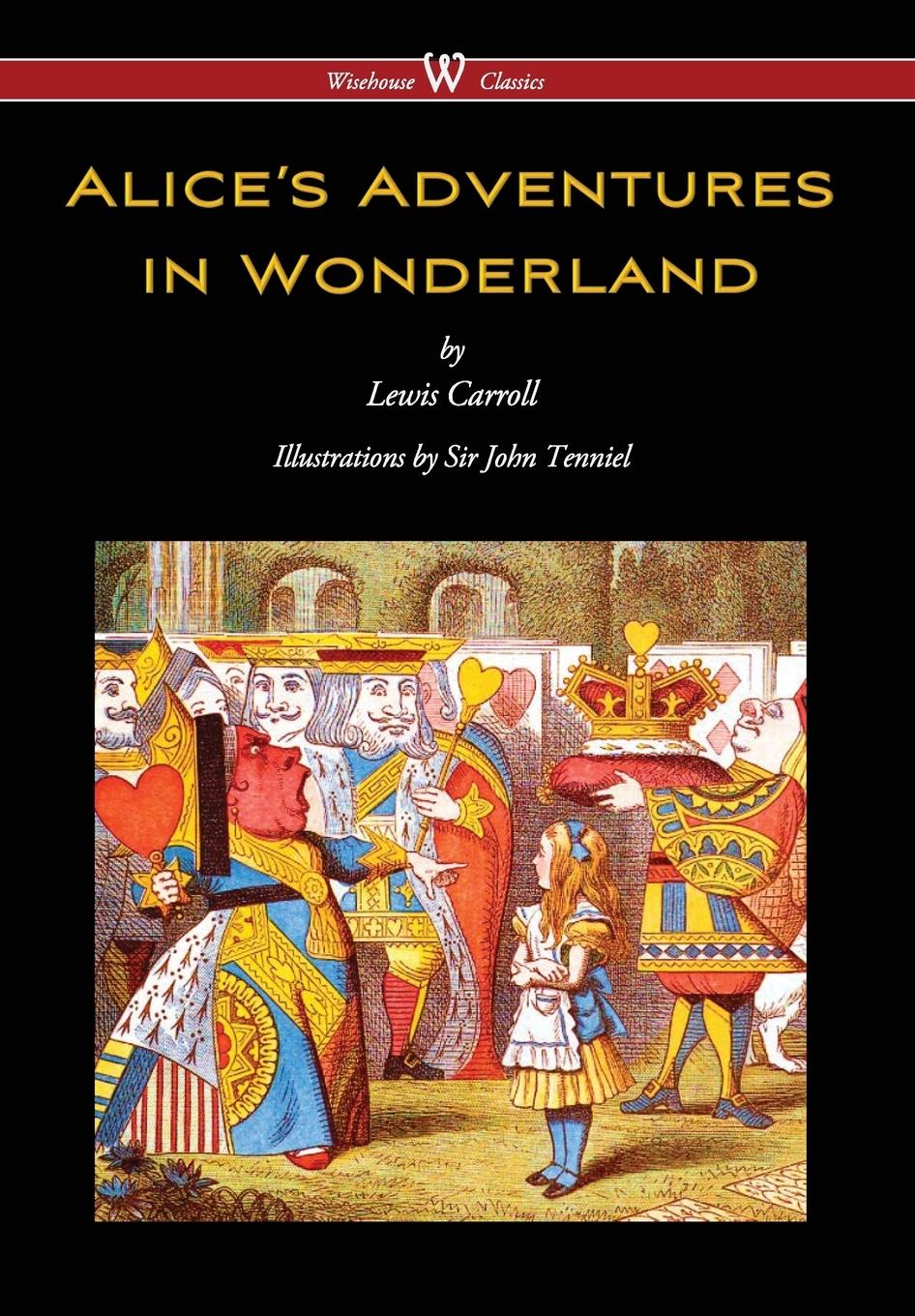 Alice's Adventures in Wonderland (Wisehouse Classics - Original 1865 Edition with the Complete Illustrations by Sir John Tenniel) (2016)