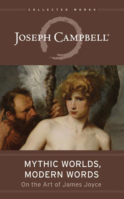 Mythic Worlds, Modern Words: Joseph Campbell on the Art of James Joyce