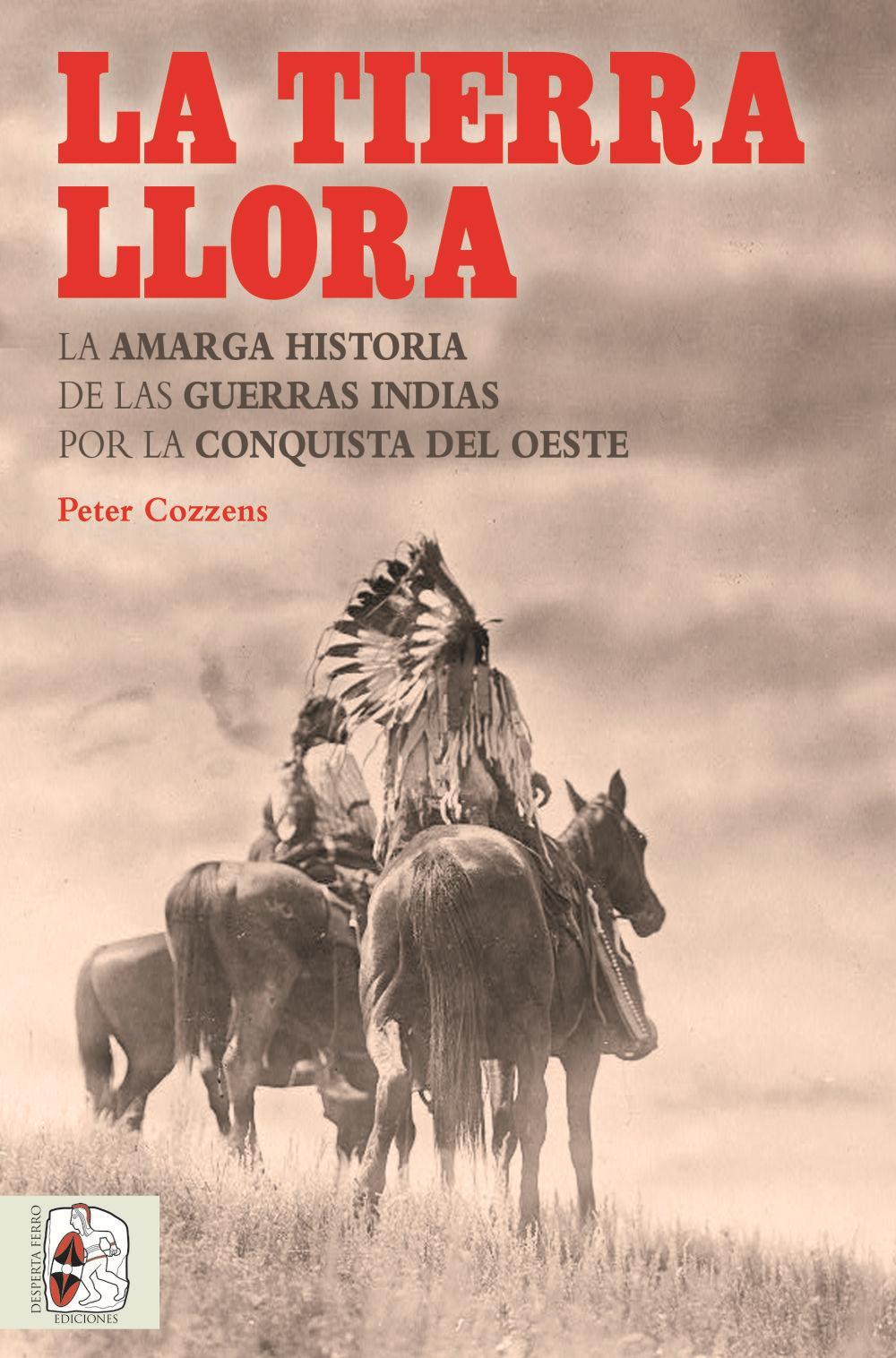 La tierra llora : la amarga historia de las Guerras Indias por la conquista del Oeste