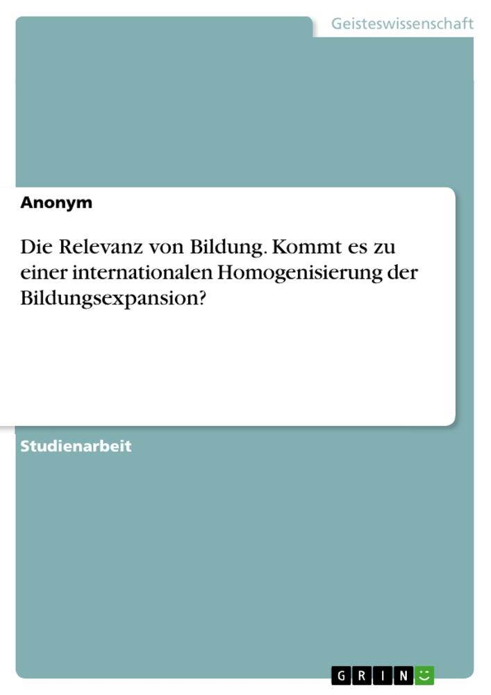 Die Relevanz von Bildung. Kommt es zu einer internationalen Homogenisierung der Bildungsexpansion?