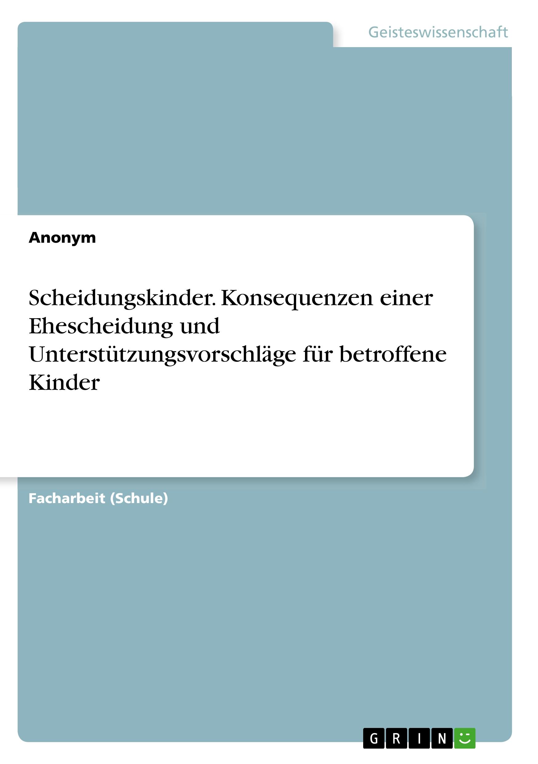 Scheidungskinder. Konsequenzen einer Ehescheidung und Unterstützungsvorschläge für betroffene Kinder