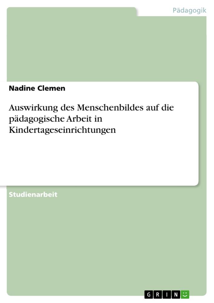 Auswirkung des Menschenbildes auf die pädagogische Arbeit in Kindertageseinrichtungen