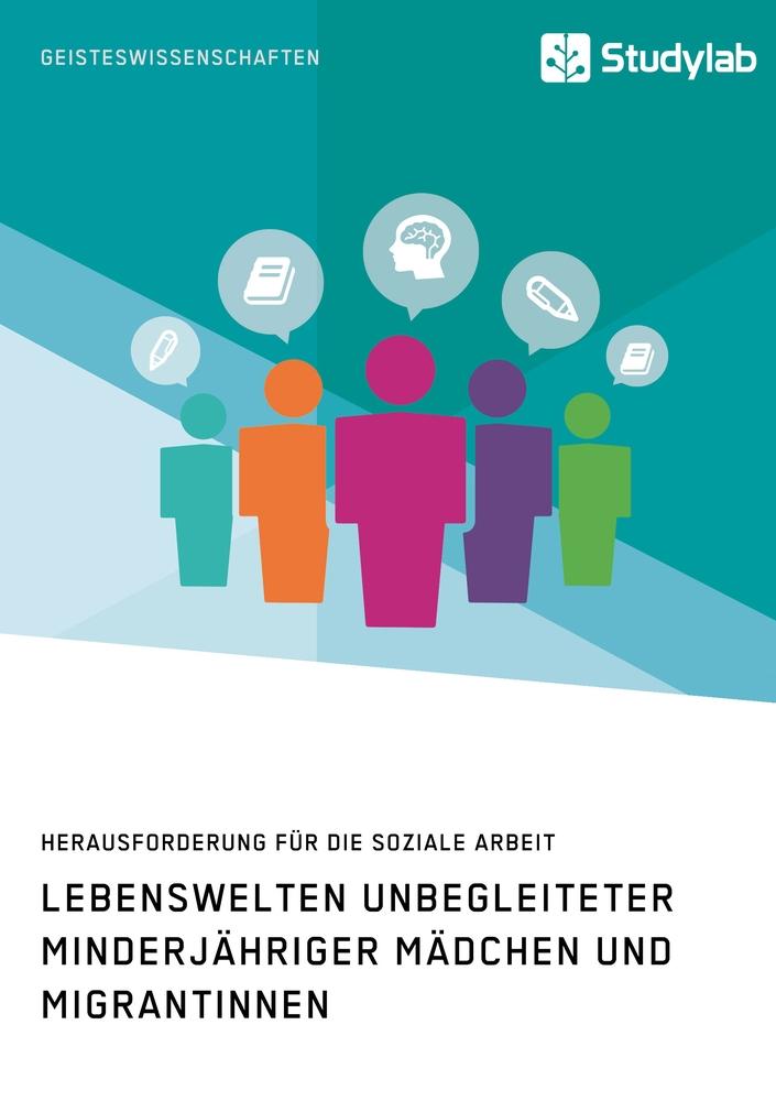 Lebenswelten unbegleiteter minderjähriger Mädchen und Migrantinnen. Herausforderung für die soziale Arbeit