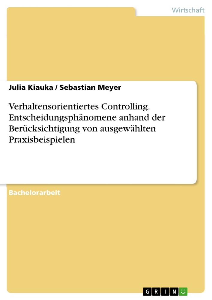 Verhaltensorientiertes Controlling. Entscheidungsphänomene anhand der Berücksichtigung von ausgewählten Praxisbeispielen