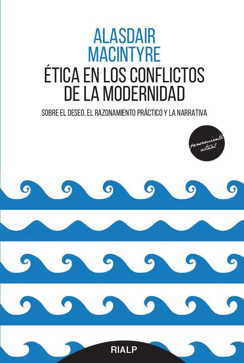 Ética en los conflictos de la modernidad : sobre el deseo, el razonamiento práctico y la narrativa