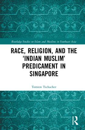 Race, Religion, and the 'Indian Muslim' Predicament in Singapore